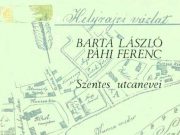 Szentesi jelesek az utcaneveinkben II. – bölcs döntések és heveny átnevezések…